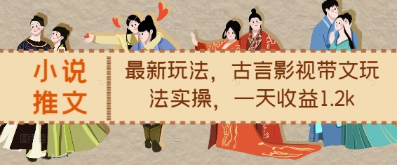 小说推文最新玩法,古言影视带文玩法实操,一天收益1.2k-青禾学社