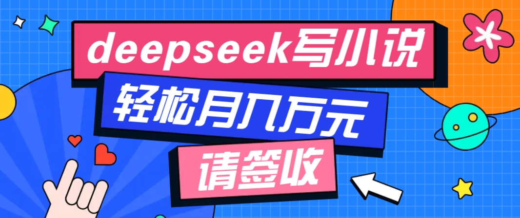 利用Deepseek写小说,零门槛AI小说创作全攻略,新手也能轻松学会提升收入-青禾学社