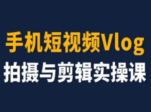 手机短视频Vlog拍摄与剪辑实操课，小白变大师-青禾学社