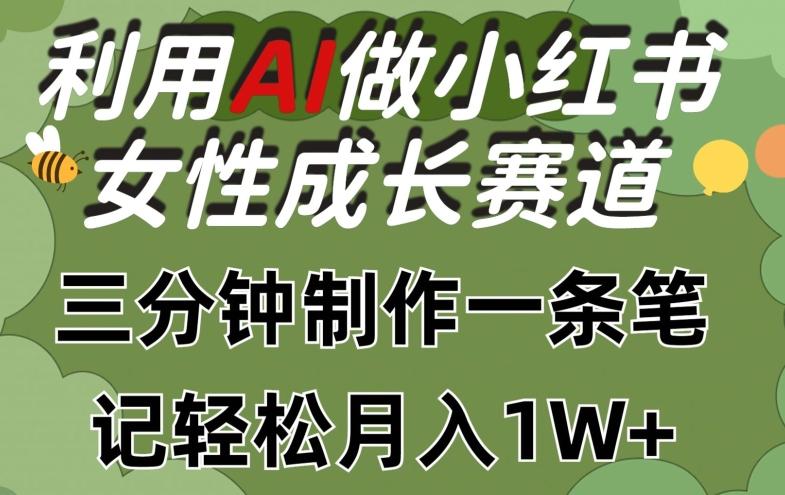 利用Ai做小红书女性成长赛道,三分钟制作一条笔记,轻松月入1w+【揭秘】-青禾学社