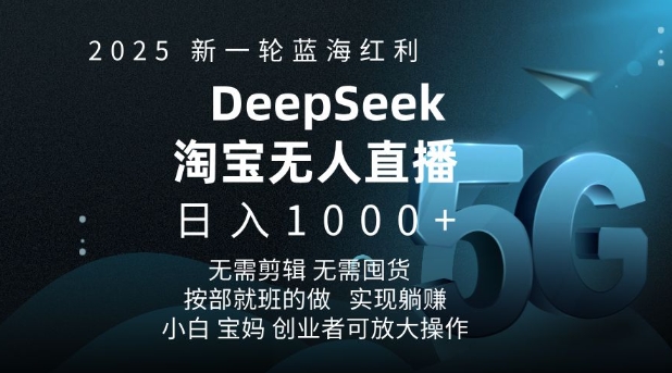 2025新一轮蓝海红利淘宝deepseek独家推出淘宝无人直播5.0躺Z项目，日入多张-青禾学社
