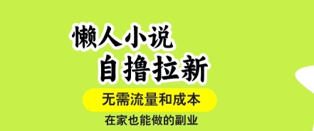 懒人小说自撸拉新,无需流量,一个账号一条作品就可以打爆收益,在家也能轻松做的副业【揭秘】-青禾学社