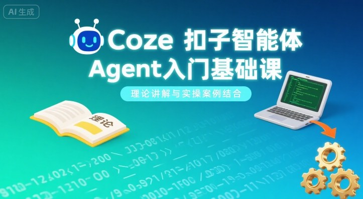 Coze扣子智能体Agent入门基础课,理论讲解与实操案例结合-青禾学社