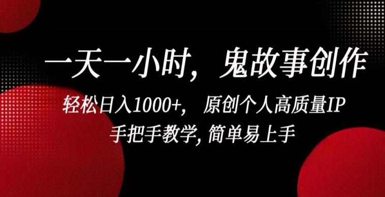 一天一小时,鬼故事创作, 轻松日入1000+, 原创个人高质量IP,手把手教学, 简单易上手【揭秘】-青禾学社