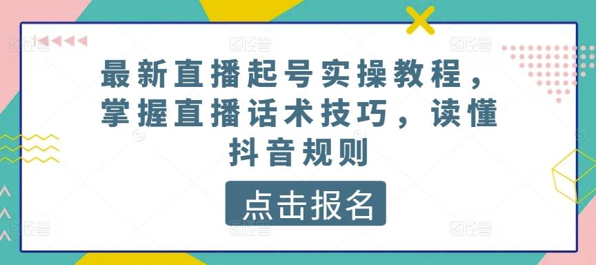 最新直播起号实操教程,掌握直播话术技巧,读懂抖音规则-青禾学社