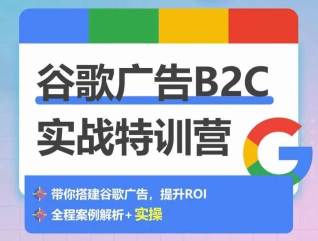 谷歌广告B2C实战特训营,500+谷歌账户总结经验,实战演示如何从0-1搭建广告账户-青禾学社