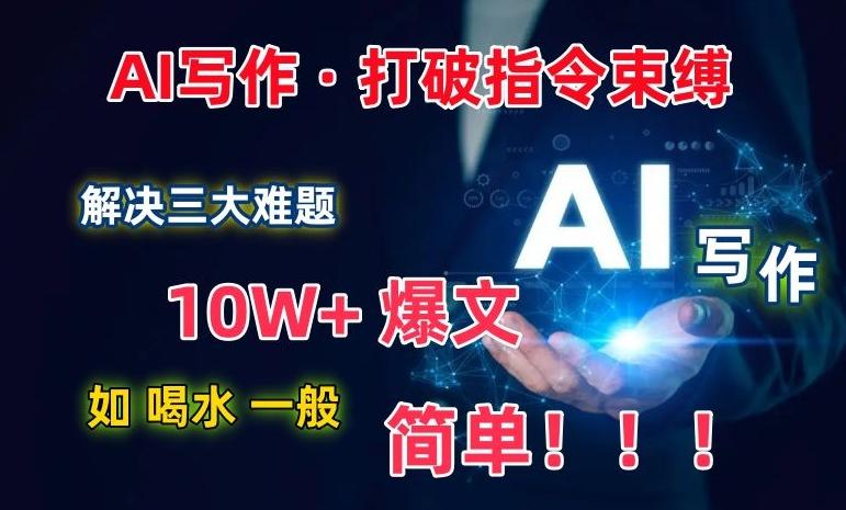 AI写作:解决三大难题,10W+爆文如喝水一般简单,打破指令调教束缚【揭秘】-青禾学社