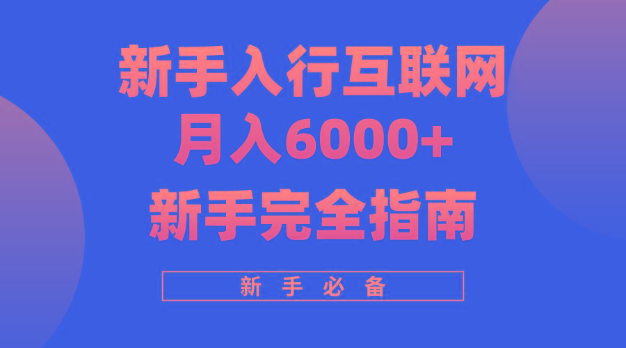 (10058期)互联网新手月入6000+完全指南 十年创业老兵用心之作,帮助小白快速入门-青禾学社