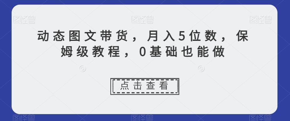 动态图文带货,月入5位数,保姆级教程,0基础也能做【揭秘】-青禾学社
