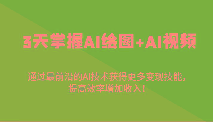 3天掌握AI绘图+AI视频,通过最前沿的AI技术获得更多变现技能,提高效率增加收入!-青禾学社