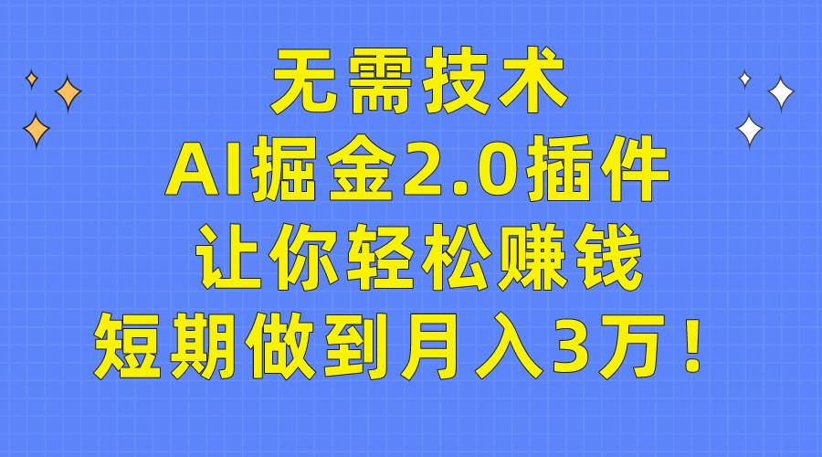 (9535期)无需技术,AI掘金2.0插件让你轻松赚钱,短期做到月入3万!-青禾学社