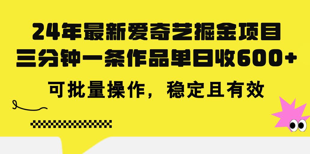 24年 最新爱奇艺掘金项目，三分钟一条作品单日收600+，可批量操作，稳…-青禾学社
