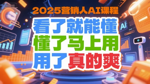 2025营销人AI课程,看了就能懂,懂了马上用,用了真的爽-青禾学社
