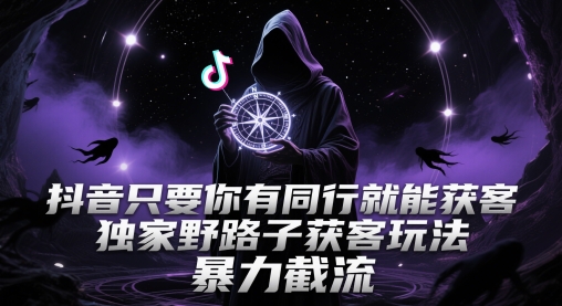 抖音只要你有同行就能获客，独家野路子获客玩法，暴力截流【揭秘】-青禾学社