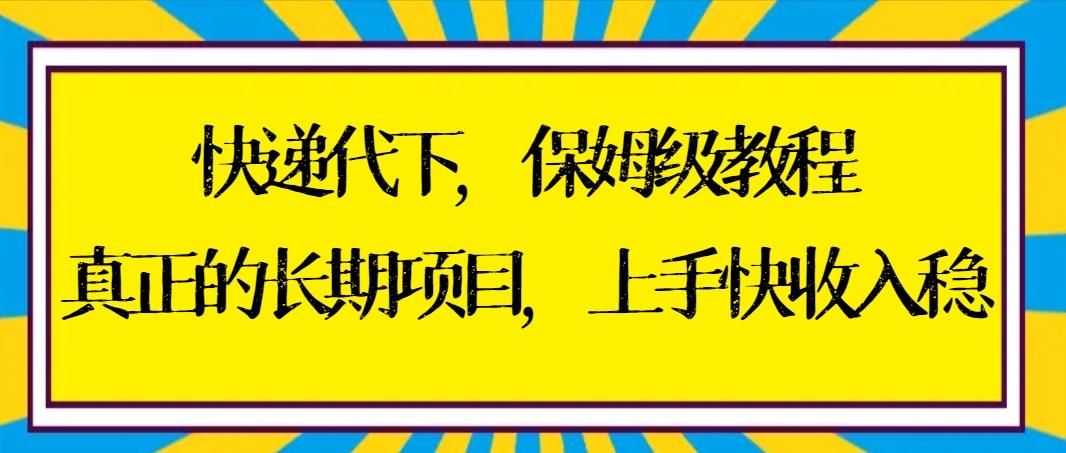快递代下保姆级教程,真正的长期项目,上手快收入稳【实操+渠道】-青禾学社