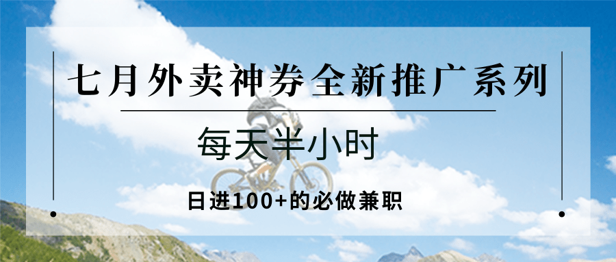 七月外卖神券全新推广系列；每天半小时，日进100+的必做兼职-青禾学社