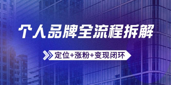 个人品牌全流程拆解:定位+涨粉+变现闭环,微信生态运营与资源整合-青禾学社