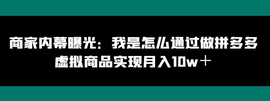 商家内幕曝光：我是怎么通过做拼多多虚拟商品实现月入10w＋-青禾学社