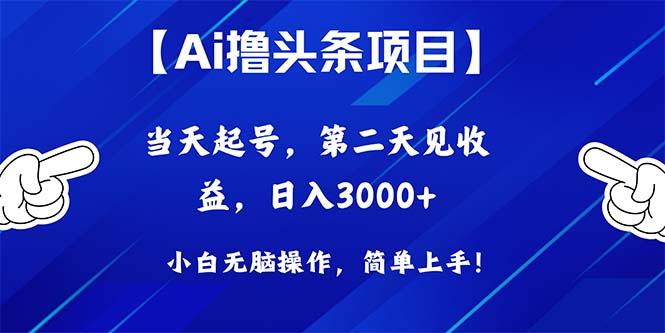 Ai撸头条，当天起号，第二天见收益，日入3000+-青禾学社