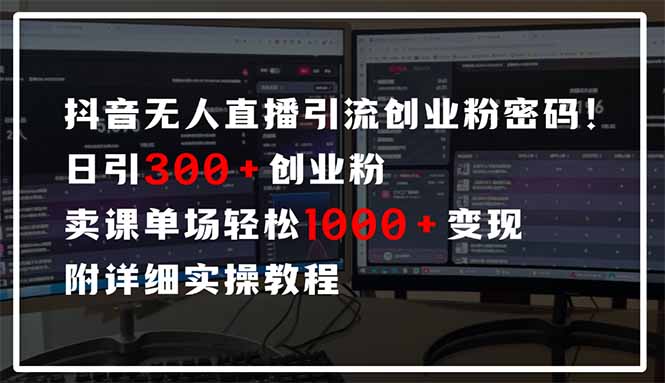 抖音无人直播引流密码！日引300+创业粉 单场轻松1000+变现 附详细实操教程-青禾学社