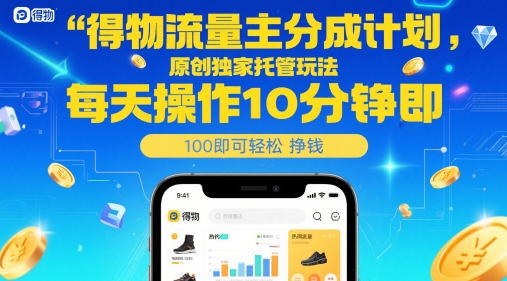 得物流量主分成计划，原创独家托管玩法，每天操作10分钟即可轻松挣米【揭秘】-青禾学社