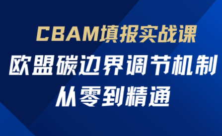 欧盟CBAM填报实战从零到精通-青禾学社