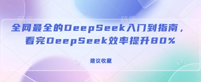 全网最全的DeepSeek入门到指南，看完DeepSeek效率提升80%(建议收藏)-青禾学社