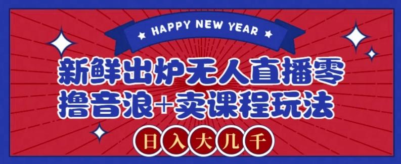 2024最新无人直播零撸音浪+卖课程玩法,日入大几千不是梦【揭秘】-青禾学社