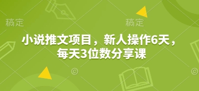 小说推文项目,新人操作6天,每天3位数分享课-青禾学社