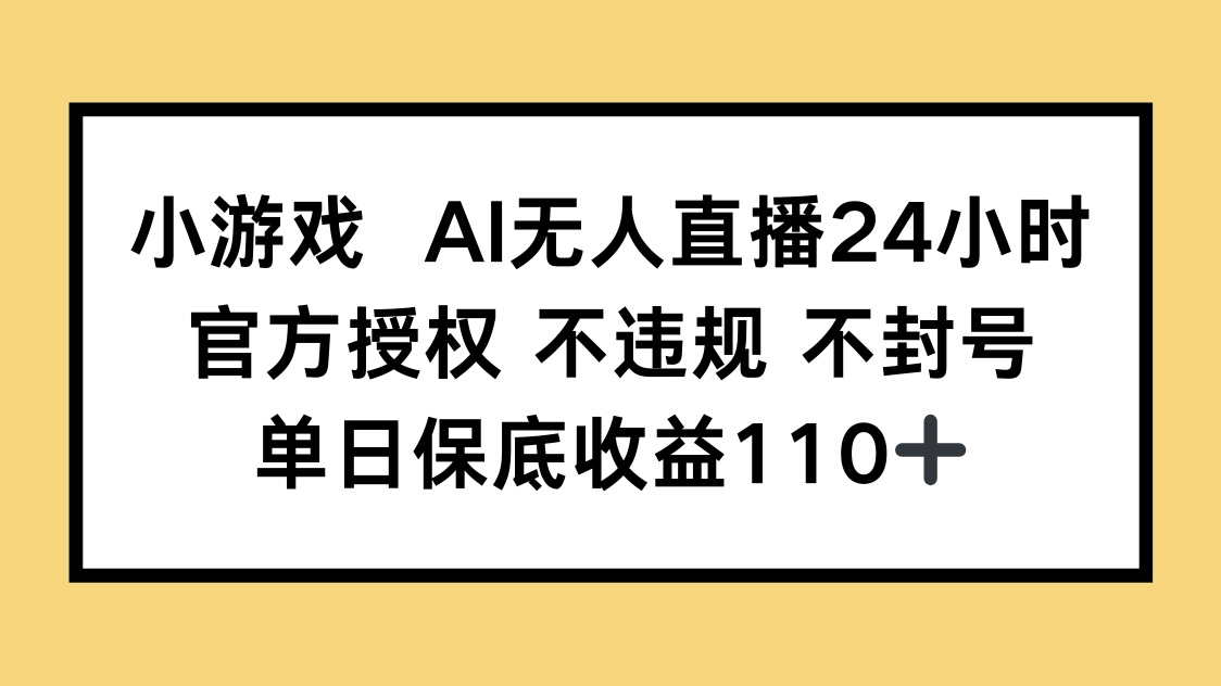 小游戏AI无人直播,官方授权 不违规 不封号,单日保底收益110+-青禾学社