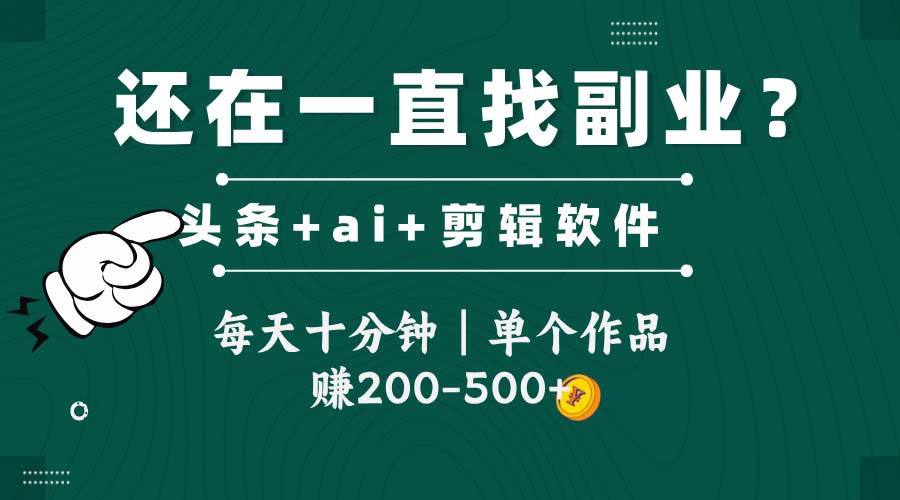 头条全新玩发加持软件搬视频,每天十分钟,单个作品收入200-500左右-青禾学社