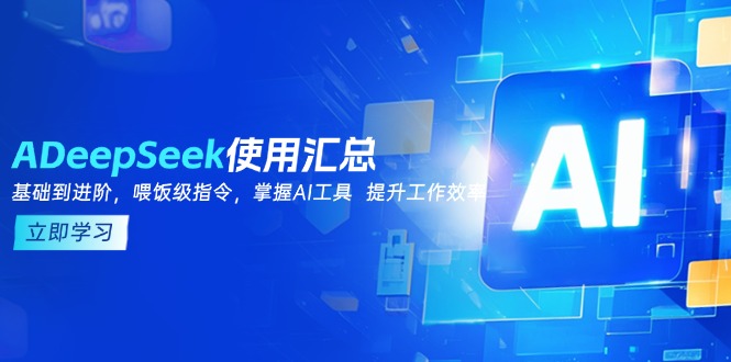 DeepSeek使用汇总,基础到进阶,提示词技巧,掌握AI工具 提升工作效率-青禾学社