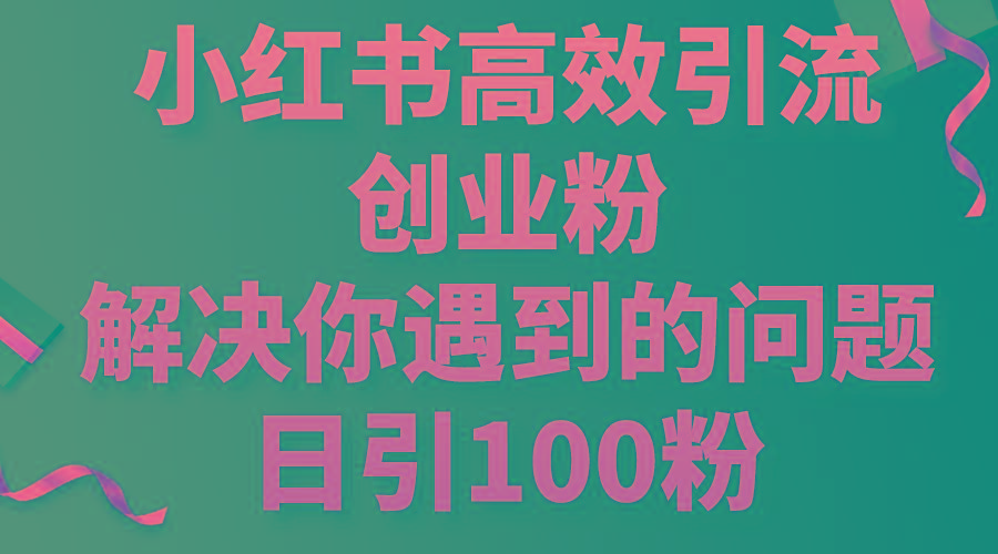 小红书高效引流创业粉,解决你遇到的问题,日引100粉-青禾学社