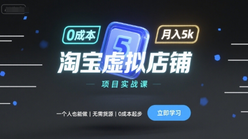 淘宝虚拟店铺项目实战课,一个人也能做,无需货源、0成本起步,月入5k-青禾学社