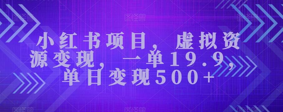 小红书项目,虚拟资源变现,一单19.9,单日变现500+-青禾学社