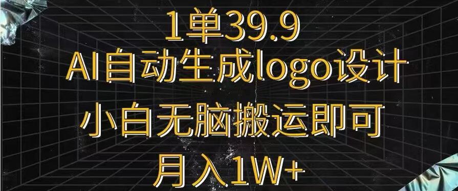 一单39.9,AI自动生成LOGO设计,小白无脑搬运即可,月入1w+-青禾学社