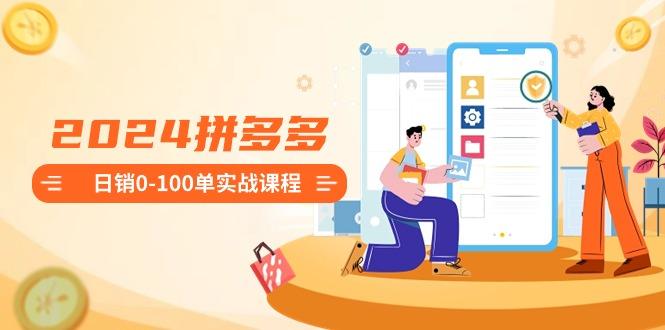 2024拼多多日销0-100单实战课程:新手注册开店到日销100单整套流程-青禾学社