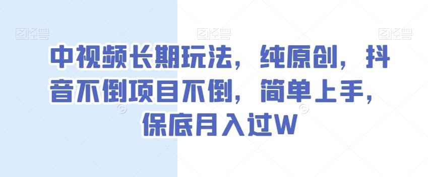 中视频长期玩法,纯原创,抖音不倒项目不倒,简单上手,保底月入过W【揭秘】-青禾学社