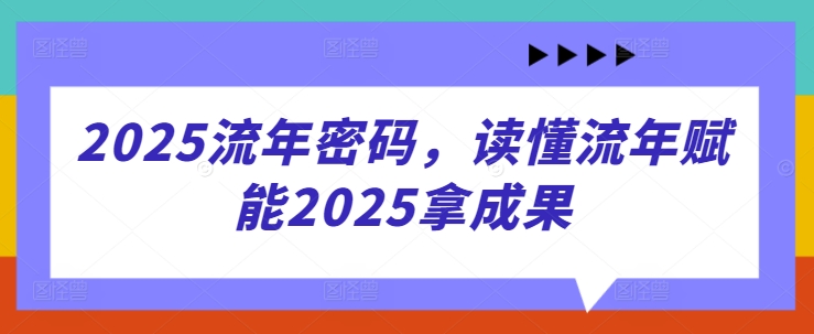 2025流年密码,读懂流年赋能2025拿成果-青禾学社