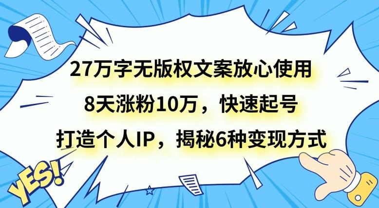 27万字无版权文案放心使用,8天涨粉10万,快速起号,打造个人IP,揭秘6种变现方式-青禾学社