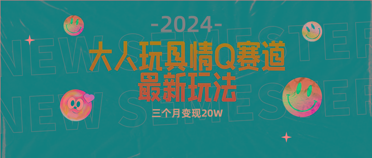 (9490期)全新大人玩具情Q赛道合规新玩法 零投入 不封号流量多渠道变现 3个月变现20W-青禾学社