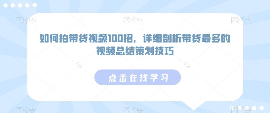 如何拍带货视频100招，详细剖析带货最多的视频总结策划技巧-青禾学社