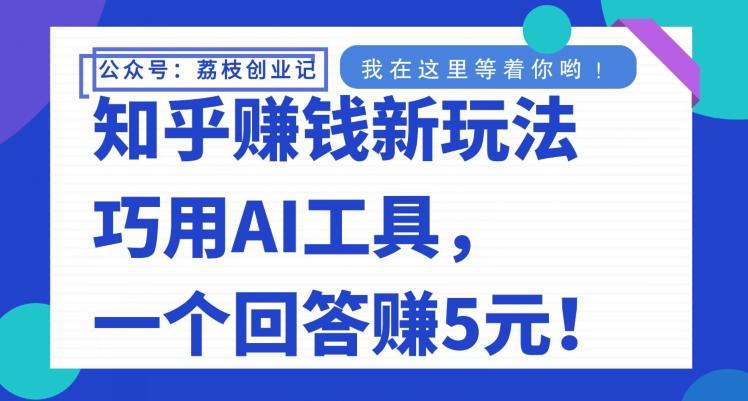 知乎赚钱新玩法,巧用AI工具,一个回答赚5元-青禾学社