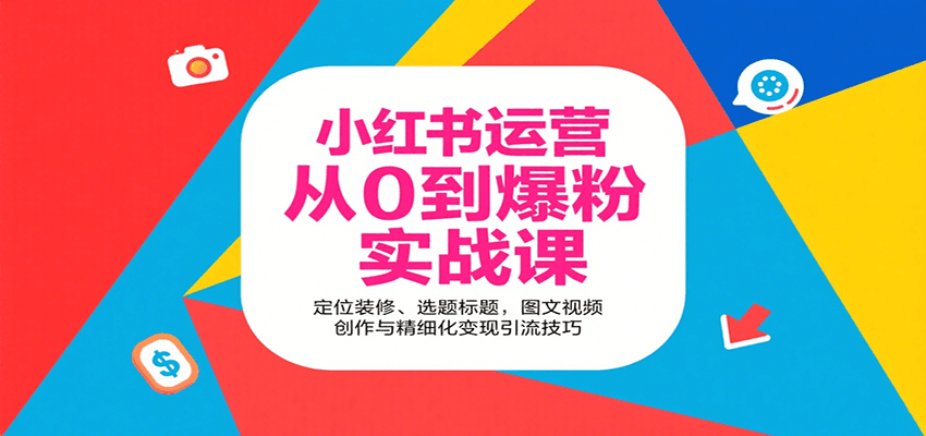 小红书运营从0到爆粉实战课:定位装修、选题标题,图文视频创作与精细化变现引流技巧-青禾学社
