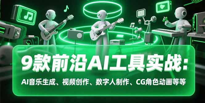 9款前沿AI工具实战课：AI音乐生成、视频创作、数字人制作、CG角色动画等等-青禾学社
