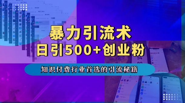 暴力引流术,专业知识付费行业首选的引流秘籍,一天暴流500+创业粉,五个手机流量接不完!-青禾学社