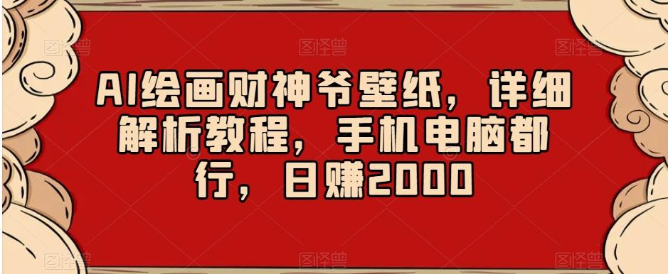 AI绘画财神爷壁纸,详细解析教程,手机电脑都行,日赚2000【揭秘】-青禾学社