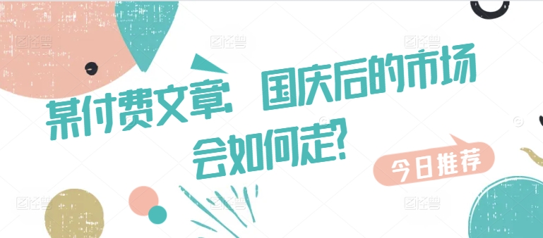 某付费文章：国庆后的市场会如何走?-青禾学社