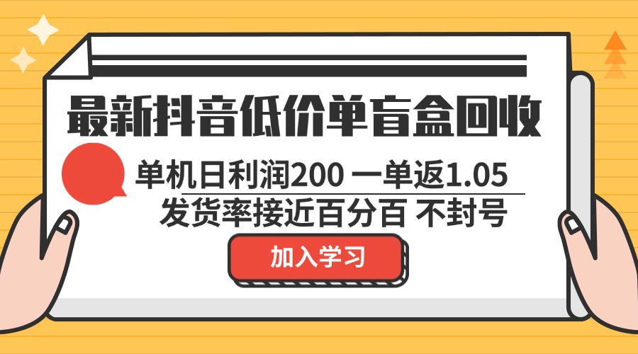 最新抖音低价单盲盒回收 一单1.05 单机日利润200 纯绿色不封号-青禾学社
