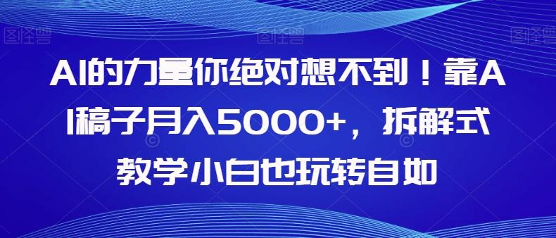 AI的力量你绝对想不到!靠AI稿子月入5000+,拆解式教学小白也玩转自如【揭秘】-青禾学社